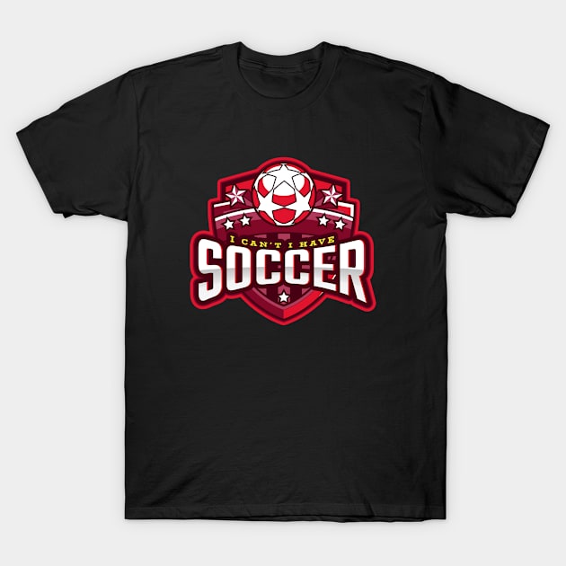 I Can't I Have Soccer T-Shirt by poc98